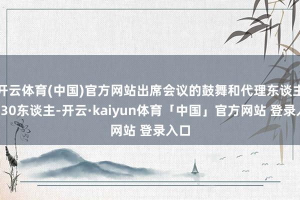 开云体育(中国)官方网站出席会议的鼓舞和代理东谈主共430东谈主-开云·kaiyun体育「中国」官方网站 登录入口