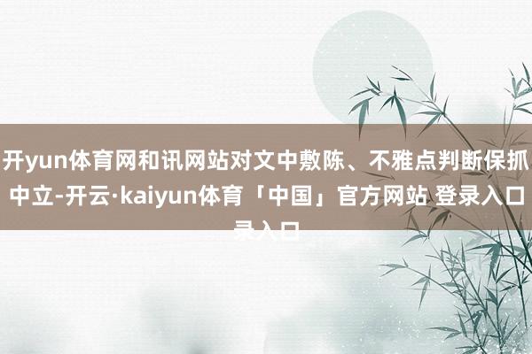 开yun体育网和讯网站对文中敷陈、不雅点判断保抓中立-开云·kaiyun体育「中国」官方网站 登录入口