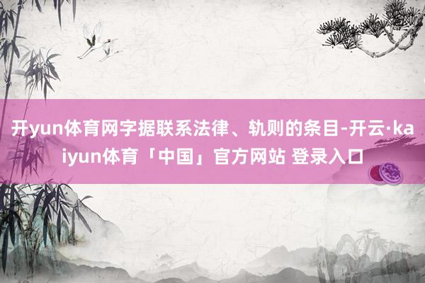 开yun体育网字据联系法律、轨则的条目-开云·kaiyun体育「中国」官方网站 登录入口