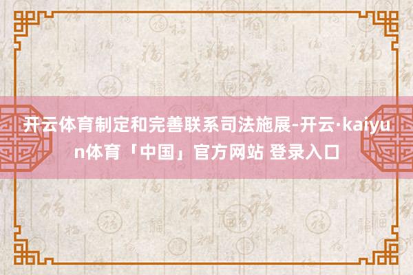 开云体育制定和完善联系司法施展-开云·kaiyun体育「中国」官方网站 登录入口